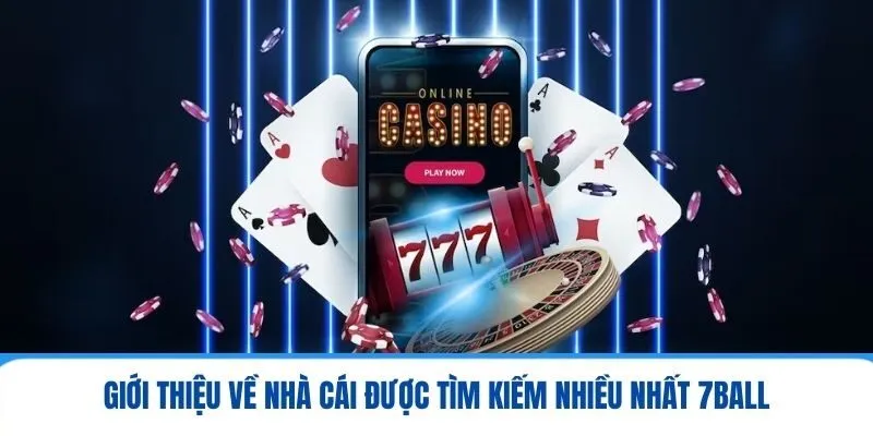 Giới thiệu về nhà cái được tìm kiếm nhiều nhất 7ball