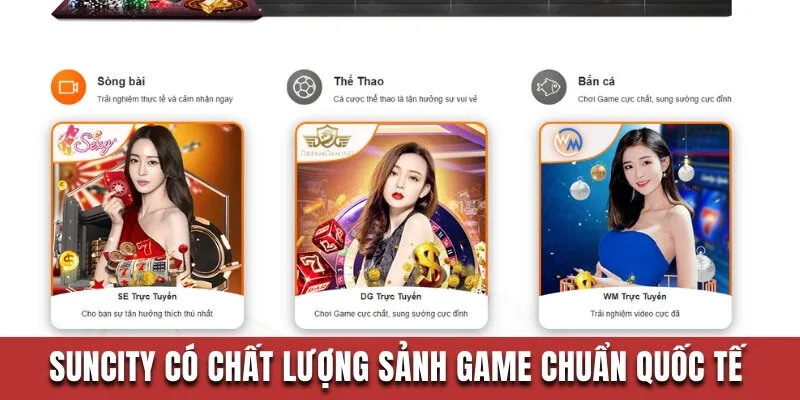 Suncity - Nhà Cái Số 1 Chiếm Trọn Lòng Tin Của Người Chơi 2 Suncity có chất lượng sảnh game chuẩn quốc tế